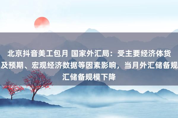 北京抖音美工包月 国家外汇局：受主要经济体货币政策及预期、宏观经济数据等因素影响，当月外汇储备规模下降