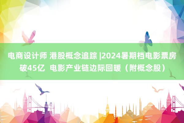 电商设计师 港股概念追踪 |2024暑期档电影票房破45亿  电影产业链边际回暖（附概念股）