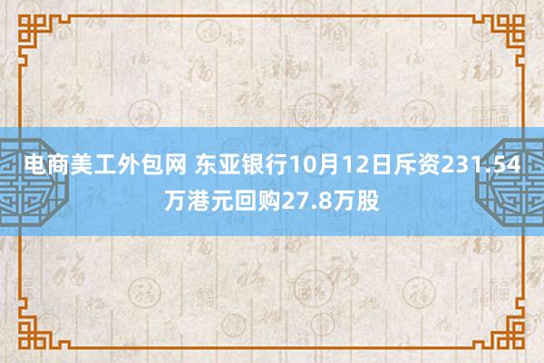 电商美工外包网 东亚银行10月12日斥资231.54万港元回购27.8万股