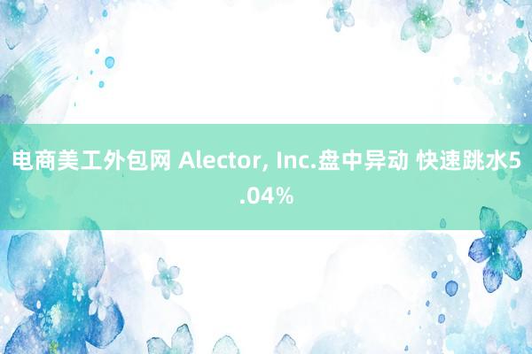 电商美工外包网 Alector, Inc.盘中异动 快速跳水5.04%